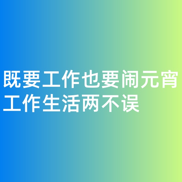 鈀碳回收，既要工作也要鬧元宵,工作生活兩不誤